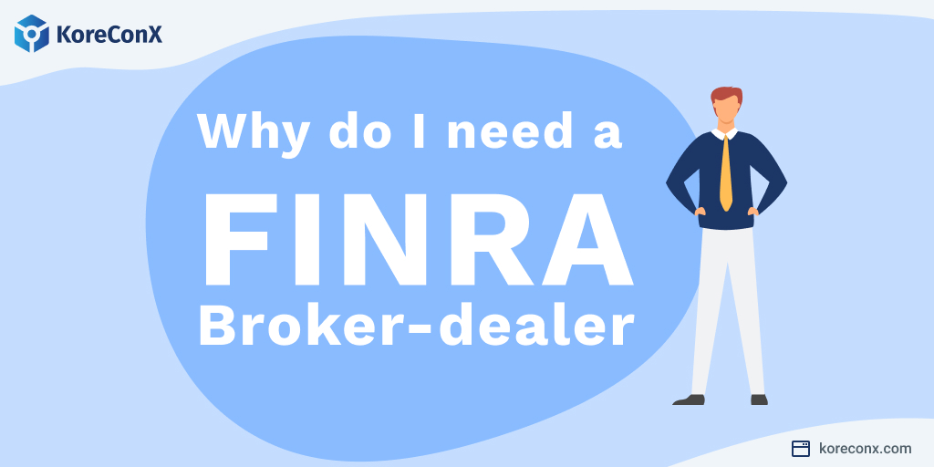 Why do I need a FINRA Broker-Dealer?
